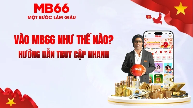 Vào MB66 Như Thế Nào? Hướng Dẫn Truy Cập Nhanh
